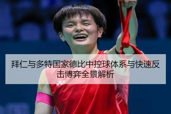 拜仁与多特国家德比中控球体系与快速反击博弈全景解析