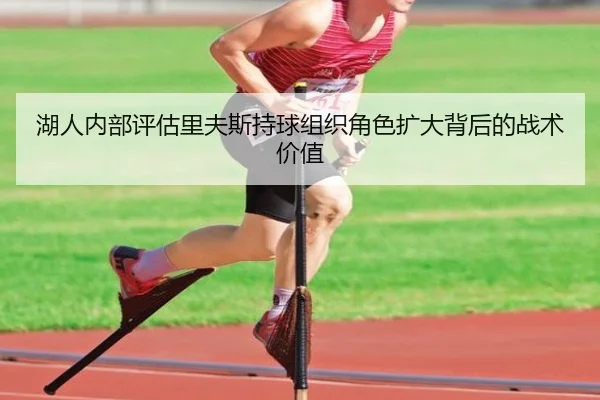 湖人内部评估里夫斯持球组织角色扩大背后的战术价值